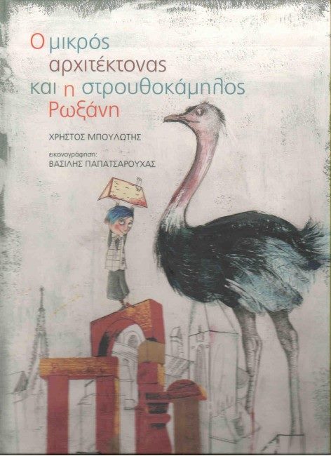 7Νοε2018 10 Λεπτά ακόμα –  “Ο μικρός αρχιτέκτονας και η στρουθοκάμηλος Ρωξάνη” του Χρήστος Μπουλώτης με εικονογράφηση Vassilis Papatsarouchas