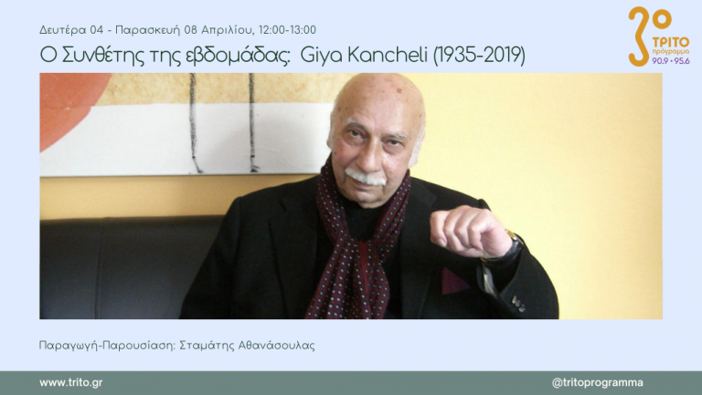 04Απρ2022 Ο Συνθέτης της εβδομάδας – Εβδομάδα αφιερωμένη στον Giya Kancheli (1935-2019)  Έρευνα-Παραγωγή-Παρουσίαση: Σταμάτης Αθανάσουλας  1η εκπομπή (Audio)