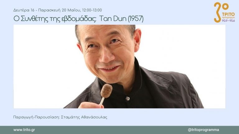 16Μαΐ2022 Ο Συνθέτης της εβδομάδας – Εβδομάδα αφιερωμένη στον Tan Dun (1957)  Έρευνα-Παραγωγή-Παρουσίαση: Σταμάτης Αθανάσουλας  1η εκπομπή (Audio)