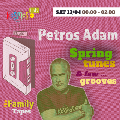 The Family Tapes – Petros Adam (Spring tunes & few … grooves) | 13.04.2024