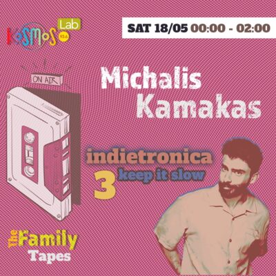 The Family Tapes – Michalis Kamakas (Indietronica 3, keep it slow) | 18.05.2024