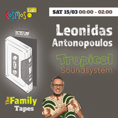 The Family Tapes – Leonidas Antonopoulos (Tropical Soundsystem) | 15.03.2025